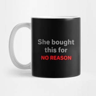 She bought this for no reason Mug